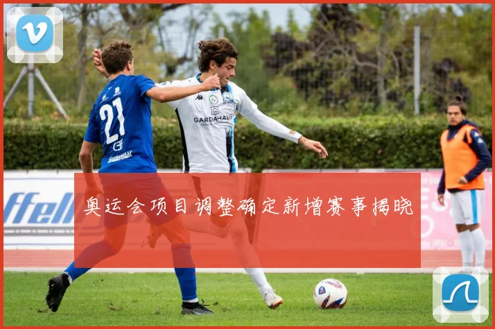 奥运会项目调整确定新增赛事揭晓