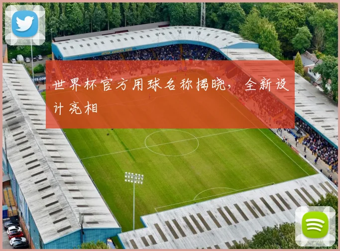 世界杯官方用球名称揭晓,全新设计亮相