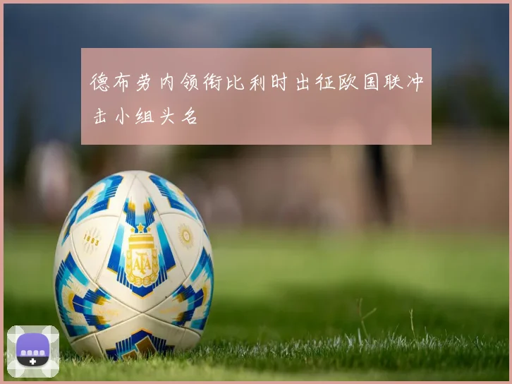 德布劳内领衔比利时出征欧国联冲击小组头名
