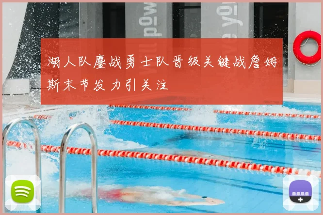 湖人队鏖战勇士队晋级关键战詹姆斯末节发力引关注