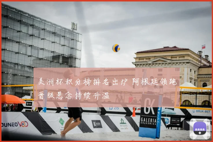 美洲杯积分榜排名出炉 阿根廷领跑晋级悬念持续升温